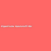 Gigantische Kunststoff-Uhr