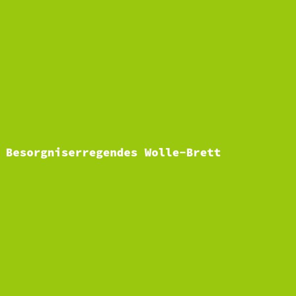 Besorgniserregendes Wolle-Brett